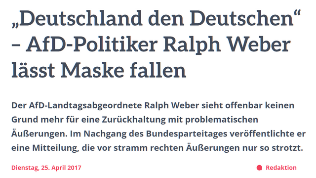 "Deutschland den Deutschen" - AfD-Politiker Ralph Weber lässt Maske fallen

Der AfD-Landtagsabgeordnete Ralph Weber sieht offenbar keinen Grund mehr für eine Zurückhaltung mit problematischen Äußerungen. Im Nachgang des Bundesparteitages veröffentlichte er eine Mitteilung, die vor stramm rechten Äußerungen nur so strotzt.

Dienstag, 25. April 2017 @ Redaktion