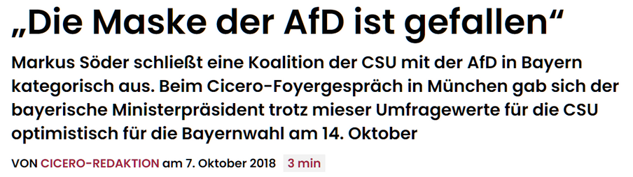 "Die Maske der AfD ist gefallen"

Markus Söder schließt eine Koalition der CSU mit der AfD in Bayern kategorisch aus. Beim Cicero-Foyergespräch in München gab sich der bayerische Ministerpräsident trotz mieser Umfragewerte fur die CSU optimistisch für die Bayernwahl am 14. Oktober

VON CICERO-REDAKTION am 7. Oktober 2018 3 min