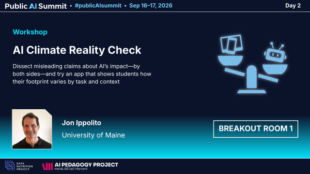 Public AI Summit workshop slide for “AI Climate Reality Check,” led by Jon Ippolito of the University of Maine. The session examines misleading claims about AI’s environmental impact and includes a hands-on app showing how AI footprints vary by task and context. Day 2, Breakout Room 1, Sept. 16–17, 2026.
