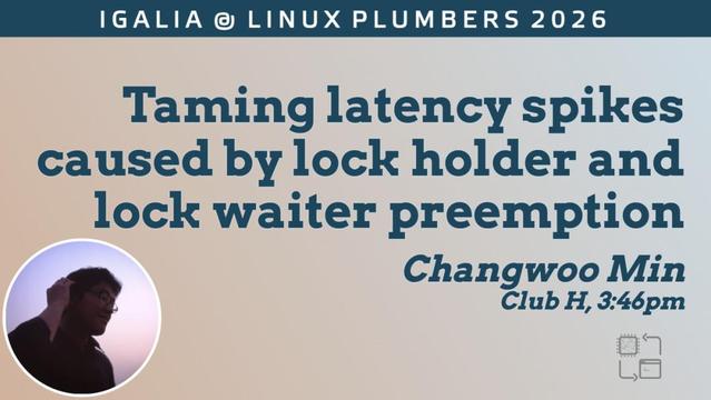 IGALIA @ LINUX PLUMBERS 2026
Taming latency spikes caused by lock holder and lock waiter preemption
Changwoo Min
Club H, 3:46pm