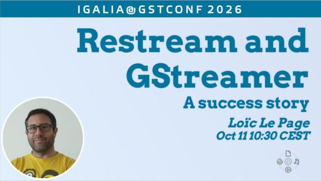 Restream and GStreamer, a success story by Loïc Le Page, Oct 11, 10:30