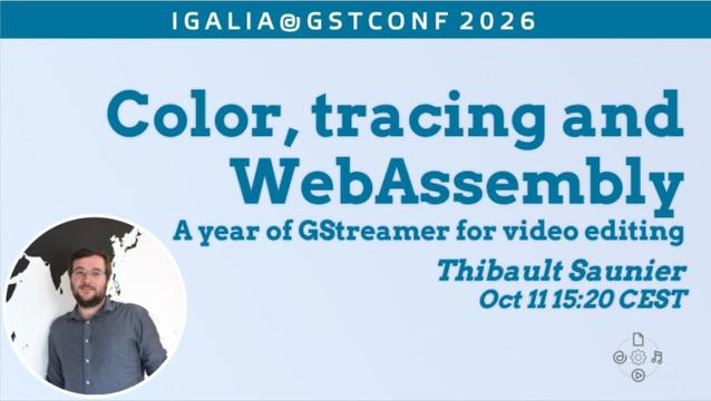 Color, tracing and WebAssembly: a year of GStreamer for video editing by Thibault Saunier, Oct 11, 15:20