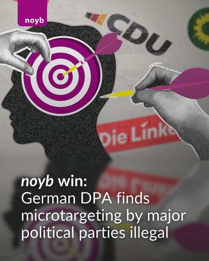 noyb win:
German DPA finds microtargeting by major political parties illegal

Over 3 years ago, noyb filed complaints against several German political parties for unlawfully using political microtargeting during the 2021 federal election.